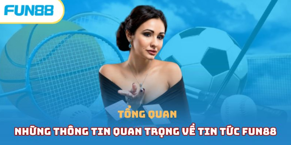 Tin Tức Fun88 Sẽ Đem Đến Cho Người Chơi Thông Tin Gì_benbet